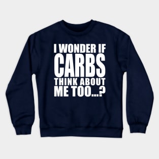 i wonder if carbs think about me too Crewneck Sweatshirt